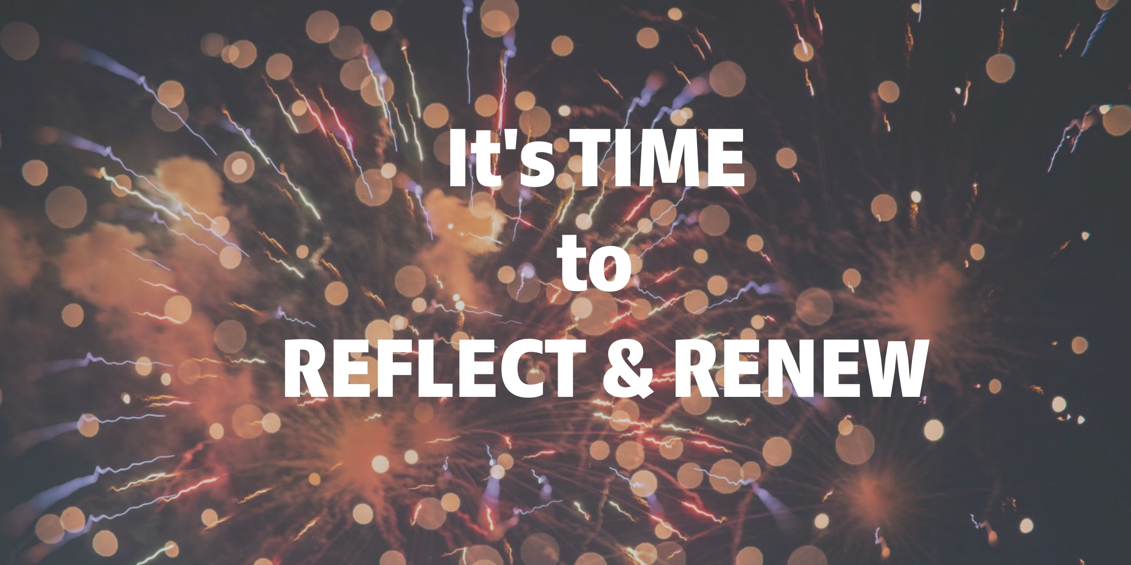 it's time to reflect and renew